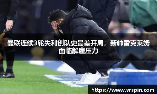 曼联连续3轮失利创队史最差开局，新帅雷克莱姆面临解雇压力