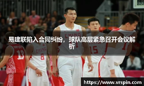 易建联陷入合同纠纷，球队高层紧急召开会议解析