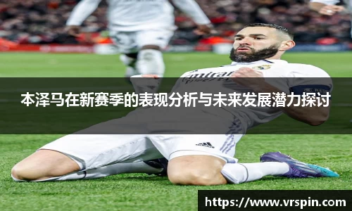 本泽马在新赛季的表现分析与未来发展潜力探讨