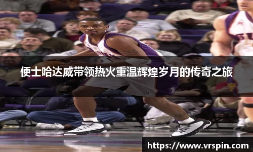 便士哈达威带领热火重温辉煌岁月的传奇之旅