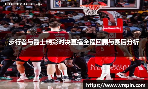步行者与爵士精彩对决直播全程回顾与赛后分析